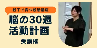「親子で育つ親活講座／脳の30週活動計画」受講権のサムネイル